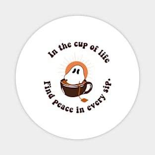 In a cup of life , FIND PEACE IN EVERY SIP Magnet